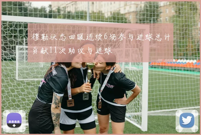 穆勒状态回暖连续6场参与进球总计贡献11次助攻与进球